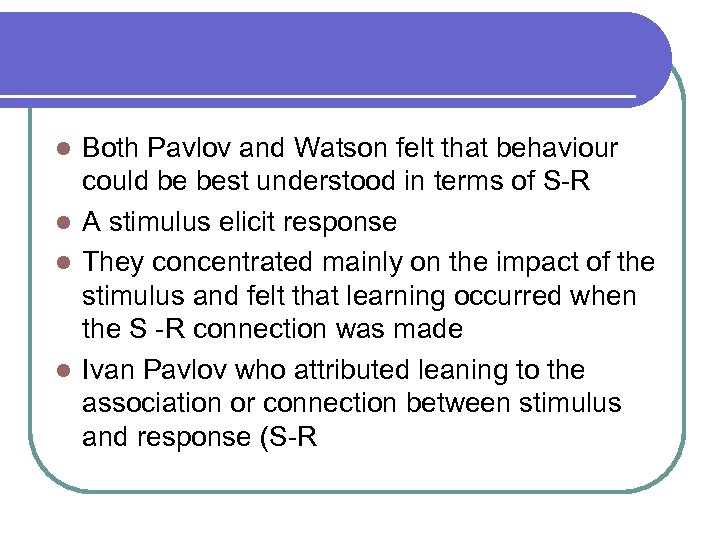 Both Pavlov and Watson felt that behaviour could be best understood in terms of