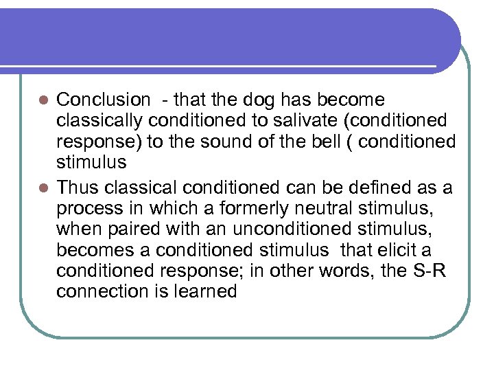 Conclusion - that the dog has become classically conditioned to salivate (conditioned response) to