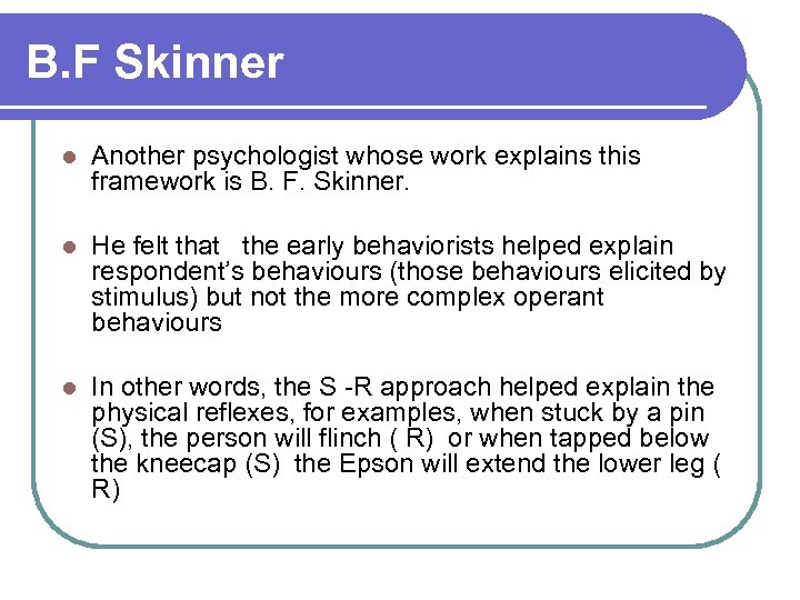B. F Skinner l Another psychologist whose work explains this framework is B. F.