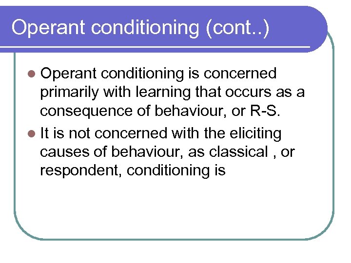 Operant conditioning (cont. . ) l Operant conditioning is concerned primarily with learning that