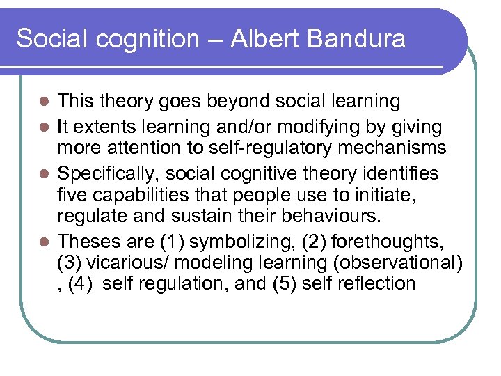 Social cognition – Albert Bandura This theory goes beyond social learning l It extents