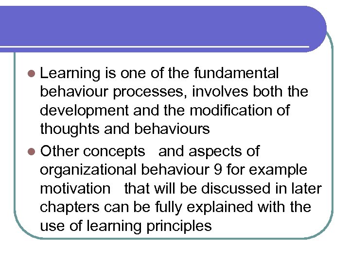 l Learning is one of the fundamental behaviour processes, involves both the development and