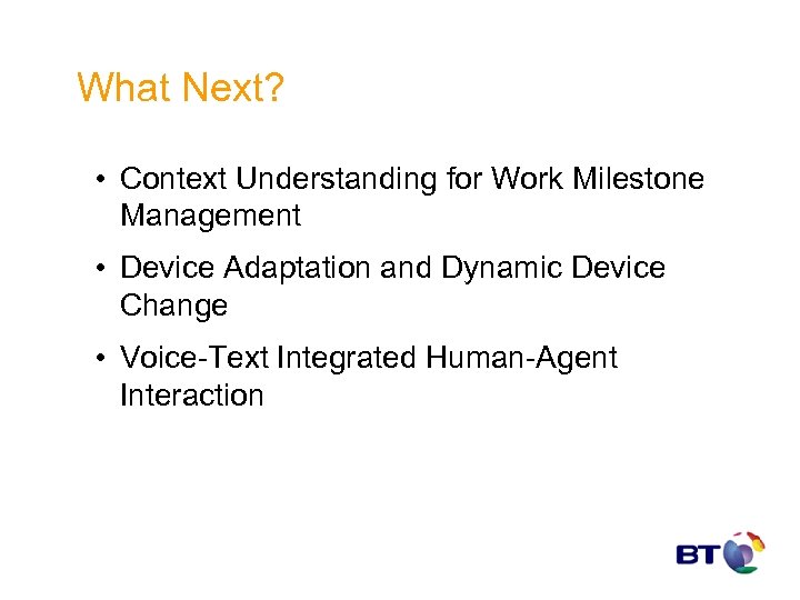 What Next? • Context Understanding for Work Milestone Management • Device Adaptation and Dynamic