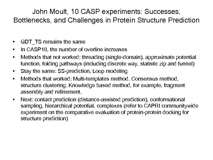 John Moult, 10 CASP experiments: Successes, Bottlenecks, and Challenges in Protein Structure Prediction •