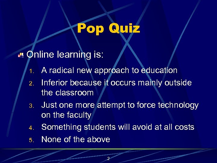 Pop Quiz Online learning is: 1. 2. 3. 4. 5. A radical new approach