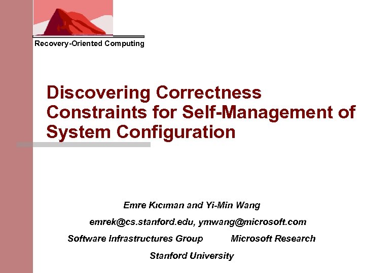 Recovery-Oriented Computing Discovering Correctness Constraints for Self-Management of System Configuration Emre Kıcıman and Yi-Min