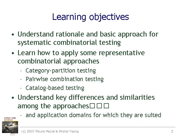 Learning objectives • Understand rationale and basic approach for systematic combinatorial testing • Learn