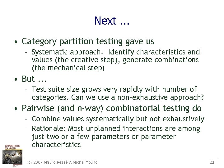 Next. . . • Category partition testing gave us – Systematic approach: Identify characteristics