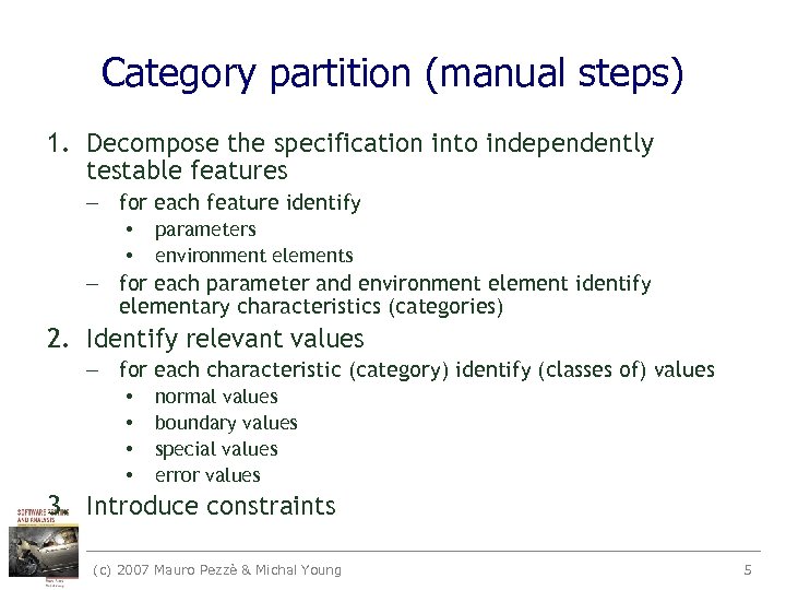 Category partition (manual steps) 1. Decompose the specification into independently testable features – for