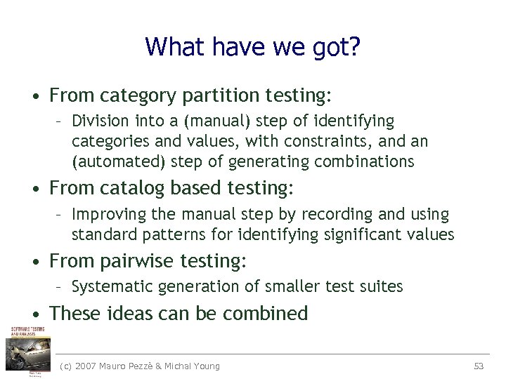 What have we got? • From category partition testing: – Division into a (manual)