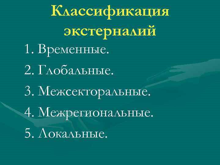 Классификация экстерналий 1. Временные. 2. Глобальные. 3. Межсекторальные. 4. Межрегиональные. 5. Локальные. 