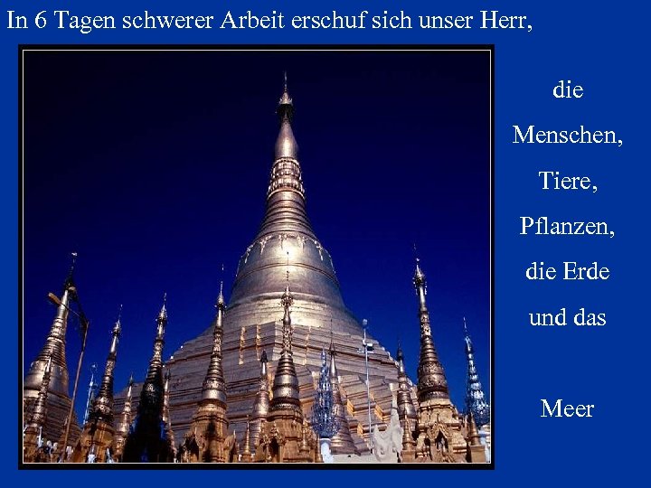 In 6 Tagen schwerer Arbeit erschuf sich unser Herr, die Menschen, Tiere, Pflanzen, die