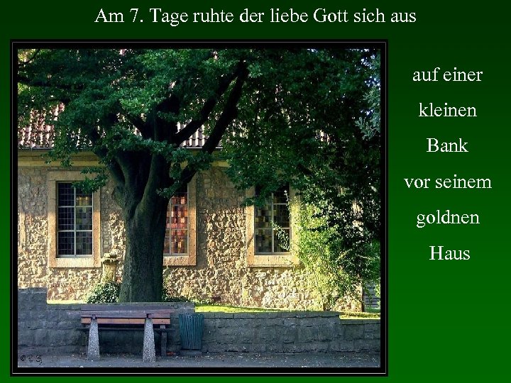 Am 7. Tage ruhte der liebe Gott sich aus auf einer kleinen Bank vor