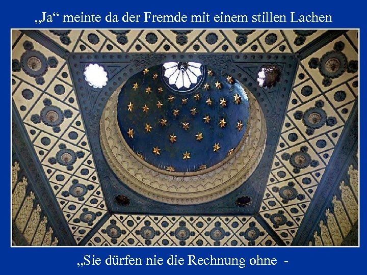 „Ja“ meinte da der Fremde mit einem stillen Lachen „Sie dürfen nie die Rechnung