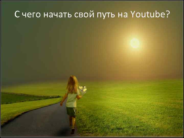 С чего начать свой путь на Youtube? 