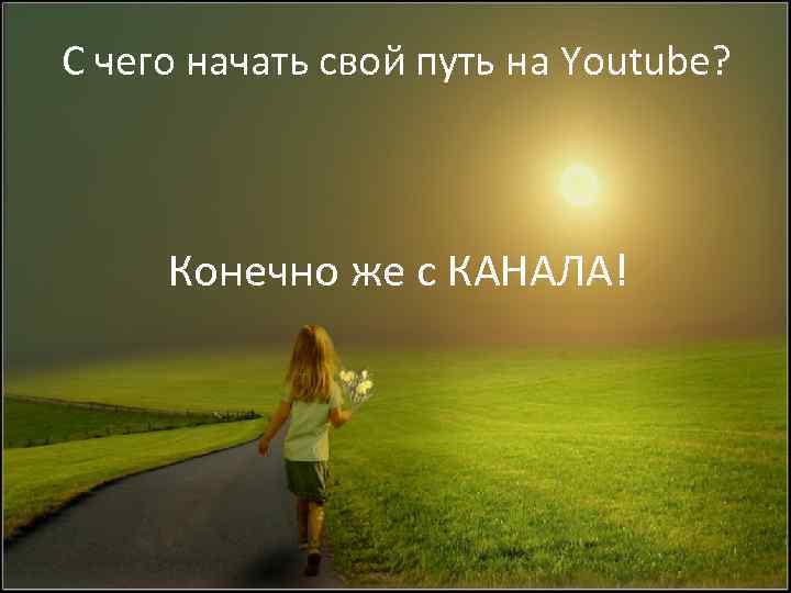 С чего начать свой путь на Youtube? Конечно же с КАНАЛА! 