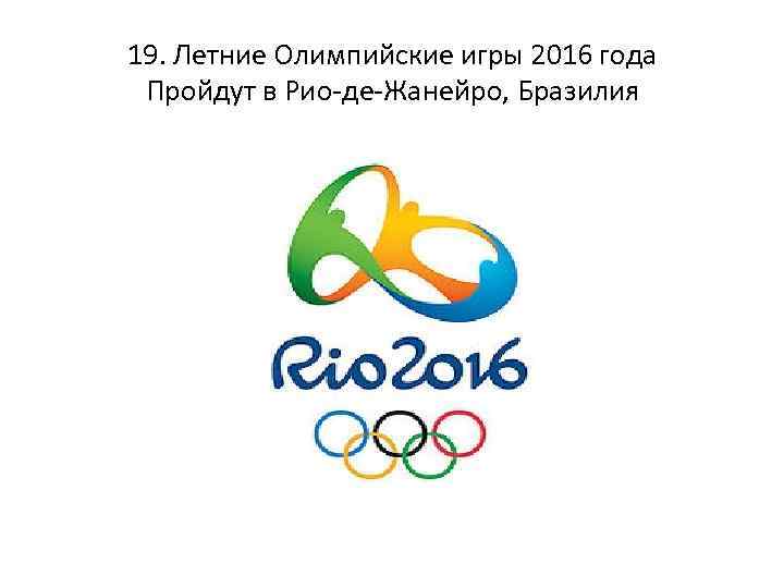 19. Летние Олимпийские игры 2016 года Пройдут в Рио-де-Жанейро, Бразилия 