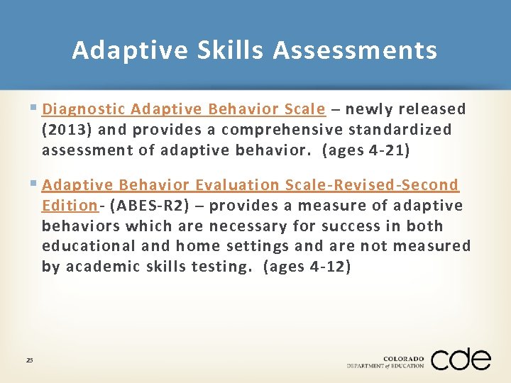 Adaptive Skills Assessments § Diagnostic Adaptive Behavior Scale – newly released (2013) and provides