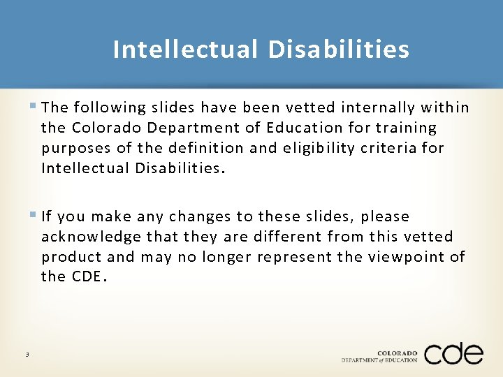Intellectual Disabilities § The following slides have been vetted internally within the Colorado Department