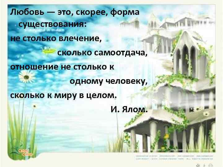 Любовь — это, скорее, форма существования: не столько влечение, сколько самоотдача, отношение не столько