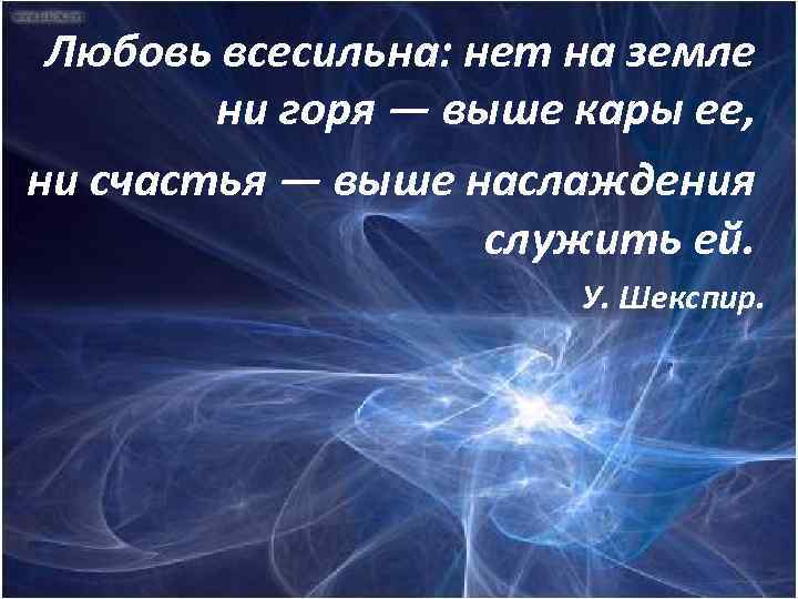 Ни горя. Любовь всесильна. Любовь всесильна нет на земле. Всему начало любовь. Любовь всесильна стихи.