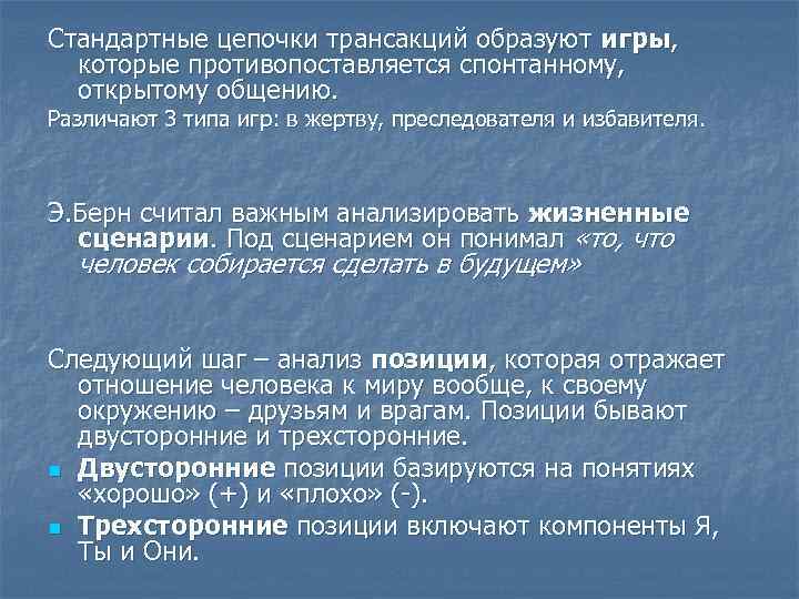 Стандартные цепочки трансакций образуют игры, которые противопоставляется спонтанному, открытому общению. Различают 3 типа игр: