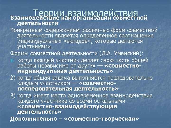 Теории взаимодействия Взаимодействие как организация совместной деятельности Конкретным содержанием различных форм совместной деятельности является
