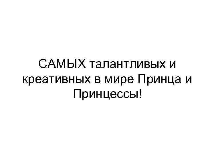 САМЫХ талантливых и креативных в мире Принца и Принцессы! 