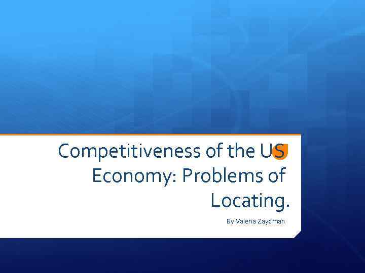 Competitiveness of the US Economy: Problems of Locating. By Valeria Zaydman 
