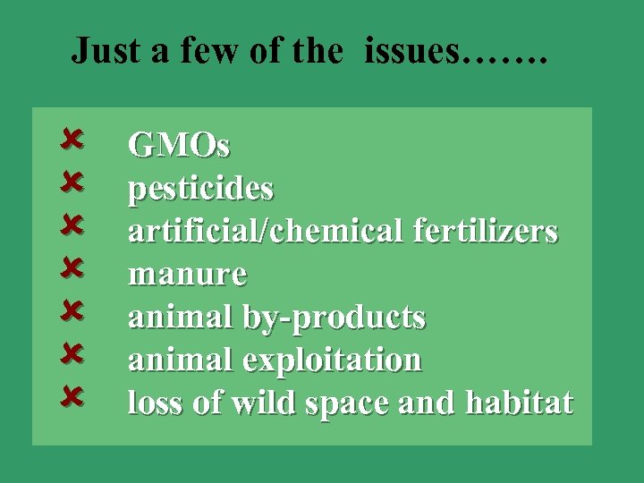 Just a few of the issues……. GMOs pesticides artificial/chemical fertilizers manure animal by-products animal
