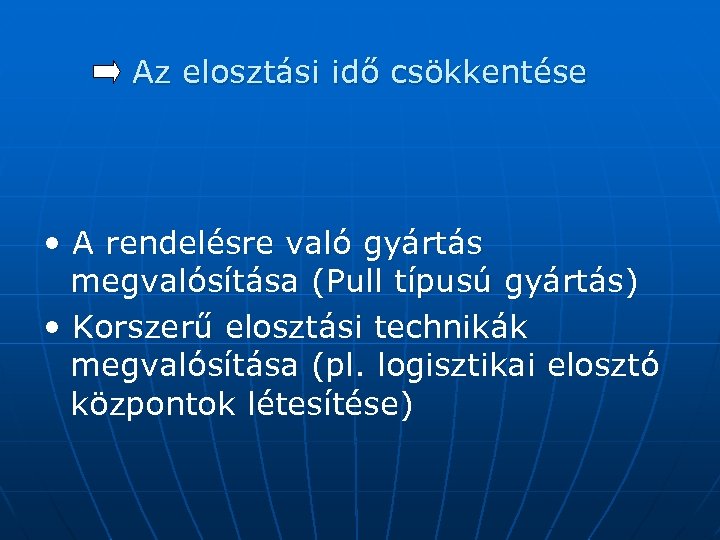 Az elosztási idő csökkentése • A rendelésre való gyártás megvalósítása (Pull típusú gyártás) •