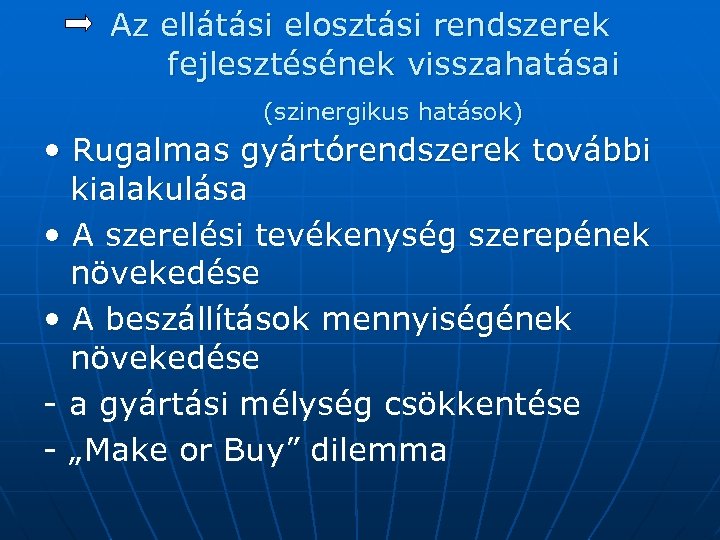 Az ellátási elosztási rendszerek fejlesztésének visszahatásai (szinergikus hatások) • Rugalmas gyártórendszerek további kialakulása •