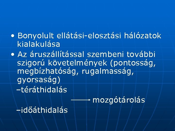  • Bonyolult ellátási-elosztási hálózatok kialakulása • Az áruszállítással szembeni további szigorú követelmények (pontosság,