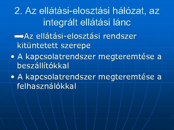 2. Az ellátási-elosztási hálózat, az integrált ellátási lánc Az ellátási-elosztási rendszer kitüntetett szerepe •