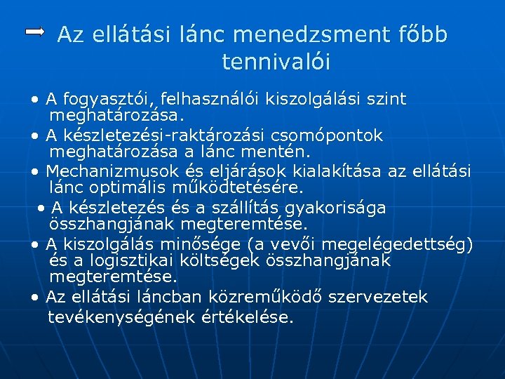 Az ellátási lánc menedzsment főbb tennivalói • A fogyasztói, felhasználói kiszolgálási szint meghatározása. •