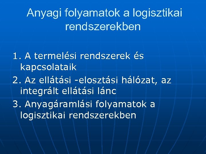 Anyagi folyamatok a logisztikai rendszerekben 1. A termelési rendszerek és kapcsolataik 2. Az ellátási