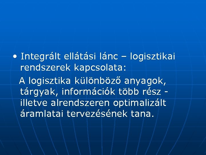  • Integrált ellátási lánc – logisztikai rendszerek kapcsolata: A logisztika különböző anyagok, tárgyak,