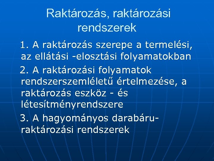 Raktározás, raktározási rendszerek 1. A raktározás szerepe a termelési, az ellátási -elosztási folyamatokban 2.