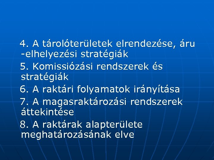 4. A tárolóterületek elrendezése, áru -elhelyezési stratégiák 5. Komissiózási rendszerek és stratégiák 6. A