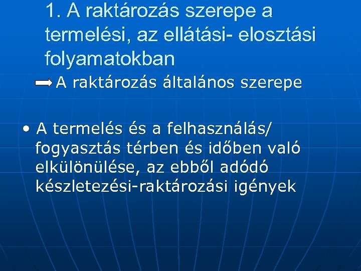1. A raktározás szerepe a termelési, az ellátási- elosztási folyamatokban A raktározás általános szerepe