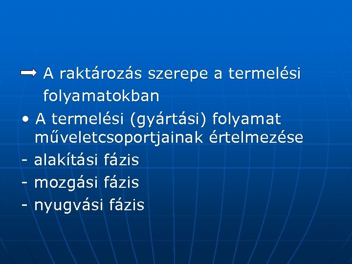 A raktározás szerepe a termelési folyamatokban • A termelési (gyártási) folyamat műveletcsoportjainak értelmezése -