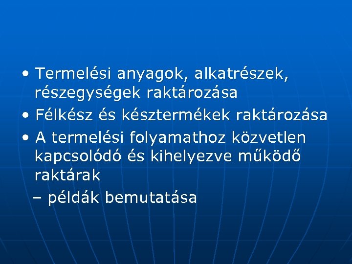  • Termelési anyagok, alkatrészek, részegységek raktározása • Félkész és késztermékek raktározása • A