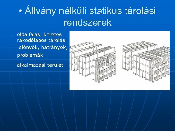  • Állvány nélküli statikus tárolási rendszerek - - oldalfalas, keretes rakodólapos tárolás előnyök,