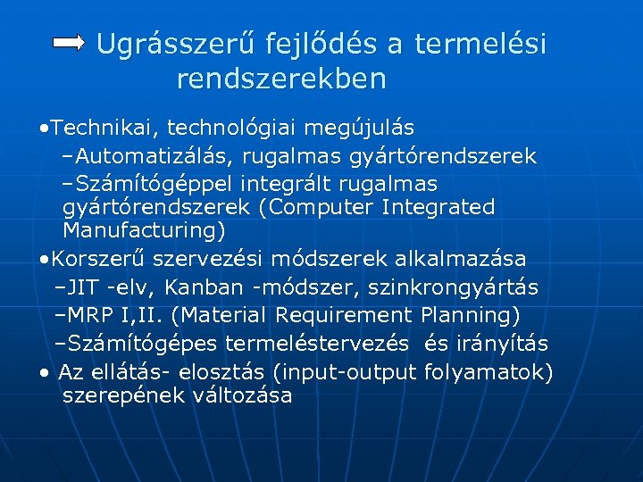Ugrásszerű fejlődés a termelési rendszerekben • Technikai, technológiai megújulás –Automatizálás, rugalmas gyártórendszerek –Számítógéppel integrált