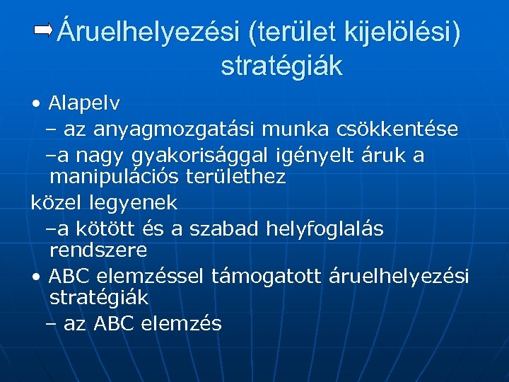 Áruelhelyezési (terület kijelölési) stratégiák • Alapelv – az anyagmozgatási munka csökkentése –a nagy gyakorisággal
