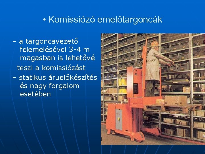  • Komissiózó emelőtargoncák – a targoncavezető felemelésével 3 -4 m magasban is lehetővé