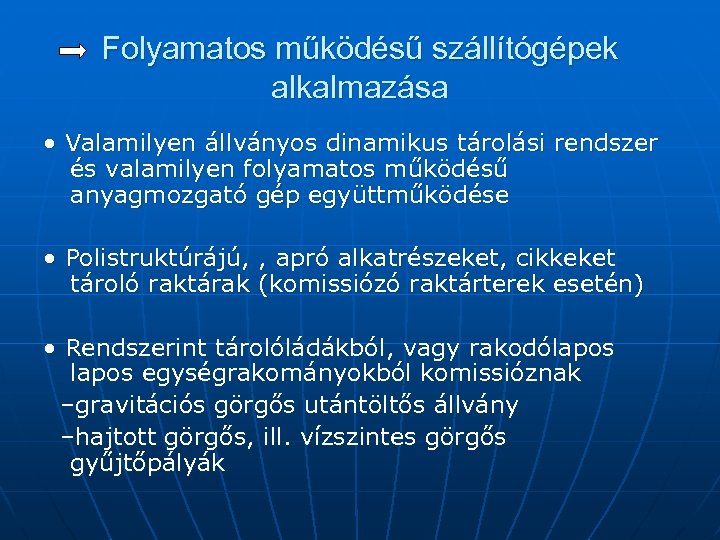 Folyamatos működésű szállítógépek alkalmazása • Valamilyen állványos dinamikus tárolási rendszer és valamilyen folyamatos működésű
