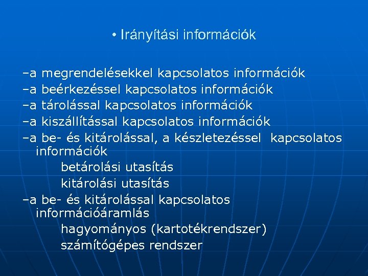  • Irányítási információk –a megrendelésekkel kapcsolatos információk –a beérkezéssel kapcsolatos információk –a tárolással