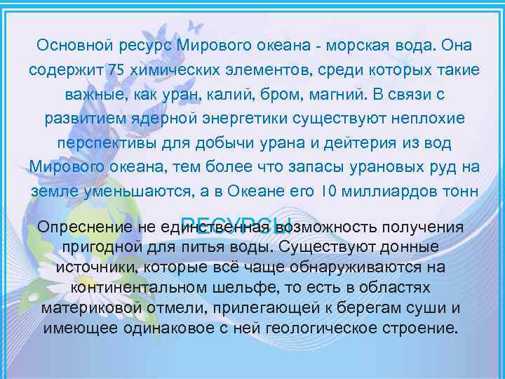 Основной ресурс Мирового океана - морская вода. Она содержит 75 химических элементов, среди которых