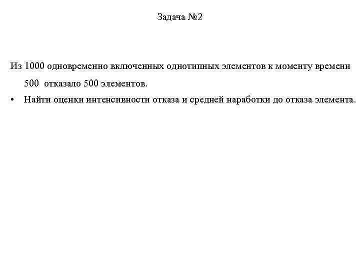 Задача № 2 Из 1000 одновременно включенных однотипных элементов к моменту времени 500 отказало